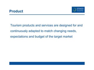 Product Tourism products and services are designed for and continuously adapted to match changing needs, expectations and budget of the target market 