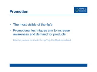 Promotion The most visible of the 4p’s Promotional techniques aim to increase awareness and demand for products http://nz.youtube.com/watch?v=gwTpijLCfrc&feature=related 