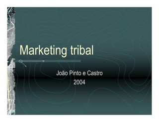 Marketing tribal
       João Pinto e Castro
              2004
 