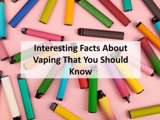 Interesting Facts About
Vaping That You Should
Know
 