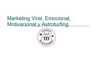 Marketing Viral, E mocional, Motivacional,y Astroturfing  