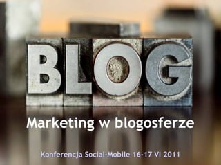 Marketing w blogosferze
 Konferencja Social-Mobile 16-17 VI 2011
 