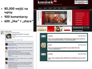 • 80,000 wejść na
  wpisy
• 900 komentarzy
• 600 „like” i „share”
 