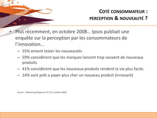 Coté consommateur : perception & nouveauté ?<br />Plus récemment, en octobre 2008… Ipsos publiait une enquête sur la perce...