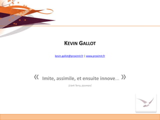 Kevin Gallotkevin.gallot@proximit.fr | www.proximit.fr<br />« Imite, assimile, et ensuite innove... »<br />[clark Terry, j...