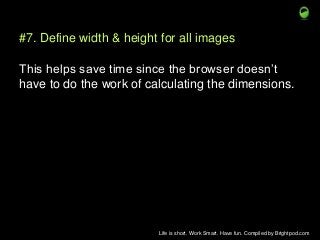 #7. Define width & height for all images

This helps save time since the browser doesn’t
have to do the work of calculatin...