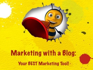 Marketing with a Blog:
Your BEST Marketing Tool!
 