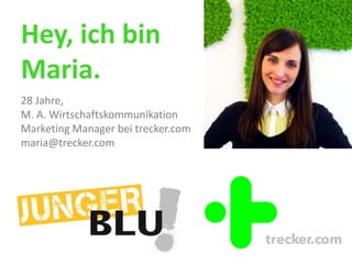 Hey, ich bin
Maria.
28 Jahre,
M. A. Wirtschaftskommunikation
Marketing Manager bei trecker.com
maria@trecker.com
 