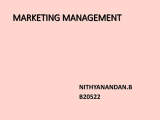 MARKETING MANAGEMENT
NITHYANANDAN.B
B20522
 
