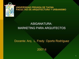 UNIVERSIDAD PRIVADA DE TACNA FACULTAD DE ARQUITECTURA Y URBANISMO ,[object Object],[object Object],[object Object],[object Object]