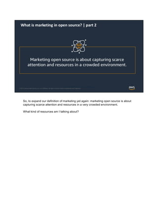 So, to expand our definition of marketing yet again: marketing open source is about
capturing scarce attention and resourc...
