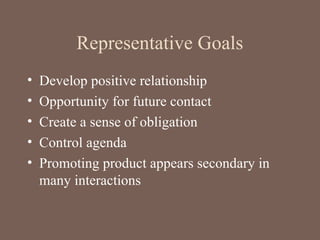 Representative Goals
• Develop positive relationship
• Opportunity for future contact
• Create a sense of obligation
• Control agenda
• Promoting product appears secondary in
many interactions
 