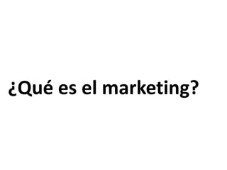¿Qué es el marketing?

 