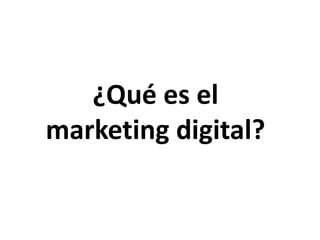 ¿Qué es el
marketing digital?

 