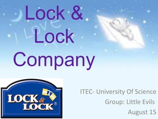 Lock &
Lock
Company
ITEC- University Of Science
Group: Little Evils
August 15
 
