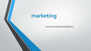 marketing
Luisa Fernanda Restrepo Betancur
 