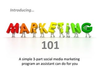 Introducing…

101
A simple 3-part social media marketing
program an assistant can do for you

 