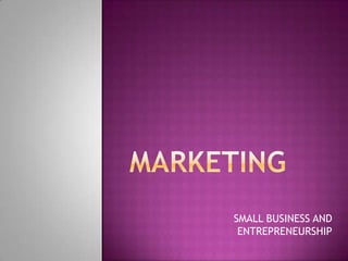 Marketing  SMALL BUSINESS AND ENTREPRENEURSHIP 