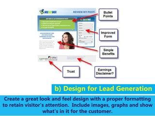 b) Design for Lead Generation
Create a great look and feel design with a proper formatting
to retain visitor's attention. ...