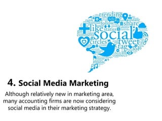 4. Social Media Marketing
Although relatively new in marketing area,
many accounting firms are now considering
social medi...