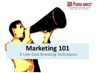 Marketing 101
8 Low-Cost Branding Techniques
 