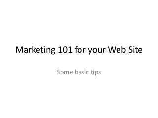 Marketing 101 for your Web Site
Some basic tips
 