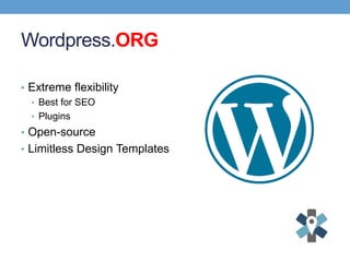 • Extreme flexibility
• Best for SEO
• Plugins
• Open-source
• Limitless Design Templates
Wordpress.ORG
 