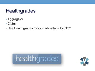 Healthgrades
• Aggregator
• Claim
• Use Healthgrades to your advantage for SEO
 