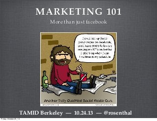 MARKETING 101
More than just facebook

TAMID Berkeley —  10.24.13 — @rosenthal
Friday, October 25, 13

 