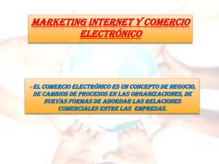 Marketing internet y comercio electrónico ,[object Object],[object Object],[object Object]