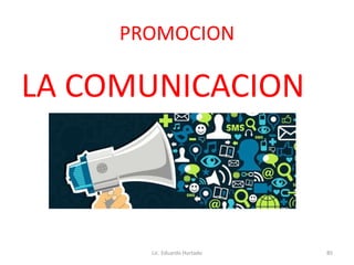 PROMOCION
LA COMUNICACION
Lic. Eduardo Hurtado 85
 