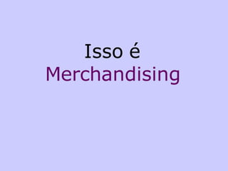 Isso é  Merchandising 