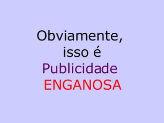 Obviamente,  isso é Publicidade  ENGANOSA 