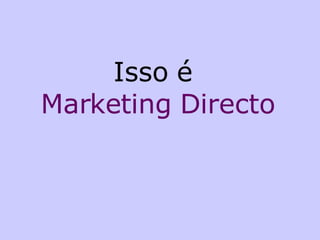 Isso é  Marketing Directo 