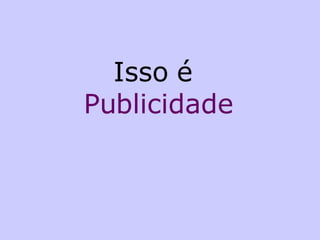 Isso é  Publicidade 