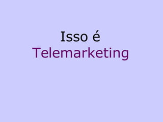 Isso é  Telemarketing 