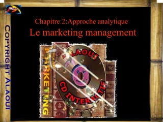 Le marketing management
Chapitre 2:Approche analytique
 