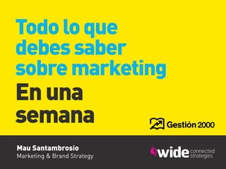 Mau Santambrosio
Marketing & Brand Strategy
Todoloque
debessaber
sobremarketing
Enuna
semana
 