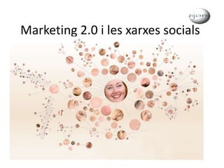 Marketing 2.0 i les xarxes socials
 