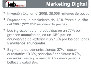 Marketing Digital 
• Inversión total en el 2008: 38.006 millones de pesos 
• Representa un crecimiento del 48% frente a la...