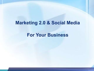 Marketing 2.0 & Social Media For Your Business 