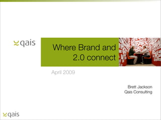 Where Brand and
    2.0 connect
April 2009

                   Brett Jackson
                  Qais Consulting
 