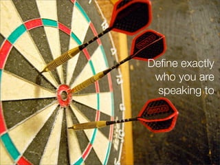 Deﬁne exactly
 who you are
  speaking to
 