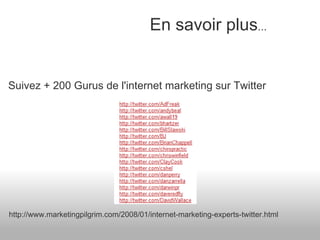 Suivez + 200 Gurus de l'internet marketing sur Twitter     http://www.marketingpilgrim.com/2008/01/internet-marketing-experts-twitter.html En savoir plus ... 