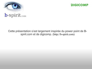 Cette présentation s’est largement inspirée du power point de B-spirit.com et de digicomp. ( http://b-spirit.com) 