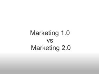 Marketing 1.0  vs  Marketing 2.0 