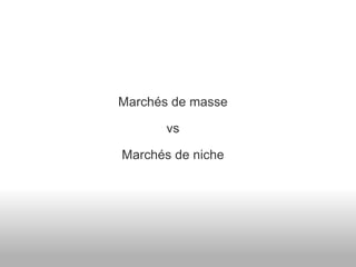 Marchés de masse vs Marchés de niche 