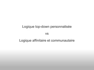 Logique top-down personnalisée vs Logique affinitaire et communautaire 