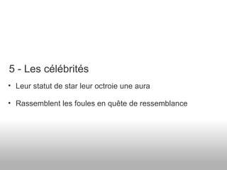 Leur statut de star leur octroie une aura Rassemblent les foules en quête de ressemblance 5 - Les célébrités 