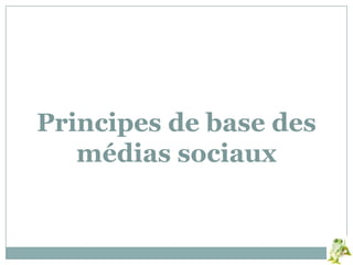 Principes de base des
médias sociaux
 